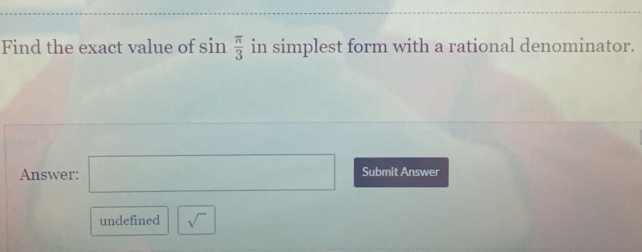 Find the exact value of sin  π /3  in simplest form with a rational denominator. 
Answer: □ Submit Answer 
undefined sqrt()