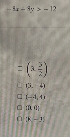 -8x+8y>-12
(3, 3/2 )
(3,-4)
(-4,4)
(0,0)
(8,-3)