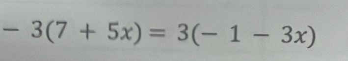 -3(7+5x)=3(-1-3x)