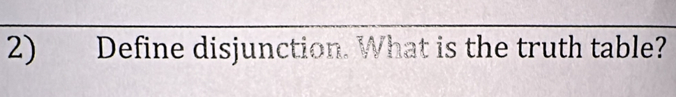 Define disjunction. What is the truth table?