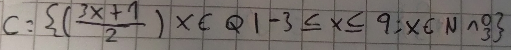 C= ( (3x+1)/2 )* ∈ Q|-3≤ x≤ 9;x∈ Nwedge 0 