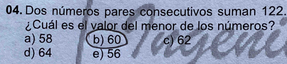 Dos números pares consecutivos suman 122.
¿Cuál es el valor del menor de los números?
a) 58 b) 60 c) 62
d) 64 e) 56