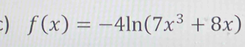 ) f(x)=-4ln (7x^3+8x)