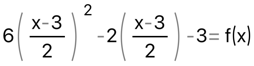 6( (x-3)/2 )^2-2( (x-3)/2 )-3=f(x)