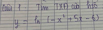 cau p. I'm TXn càà hsó
y=ln (-x^2+5x-6)