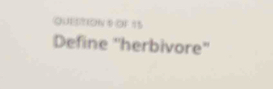 QUEDTION 4 OF 15 
Define ''herbivore''