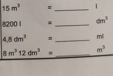 15m^3 =_ 
1
82001 =._
dm^3
4,8dm^(3° 
_
ml
_ 8m^3)12dm^3=
m^3