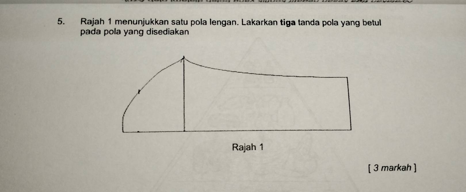 Rajah 1 menunjukkan satu pola lengan. Lakarkan tiga tanda pola yang betul 
pada pola yang disediakan 
Rajah 1 
[ 3 markah ]