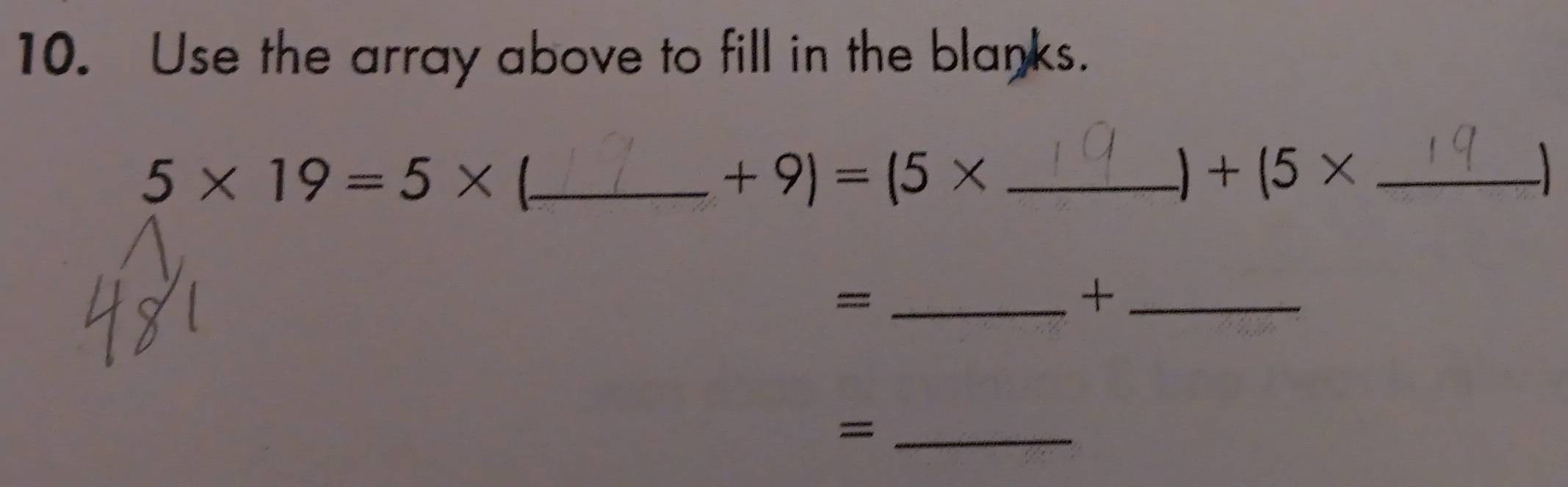 Use the array above to fill in the blanks.
5* 19=5* _  +9)=(5* _  +(5* _ 

_= 
_+ 
_=