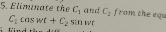 Eliminate the C_1 and C_2f rom the equ
C_1cos wt+C_2sin wt