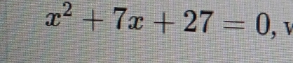 x^2+7x+27=0 , v