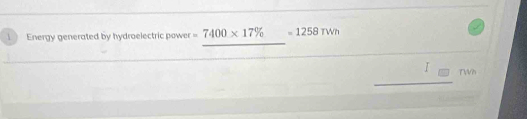 Energy generated by hydroelectric power =7400* 17% =1258TWh
1V