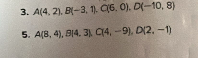 A(4,2), B(-3,1), C(6,0), D(-10,8)
5. A(8,4), B(4,3), C(4,-9), D(2,-1)