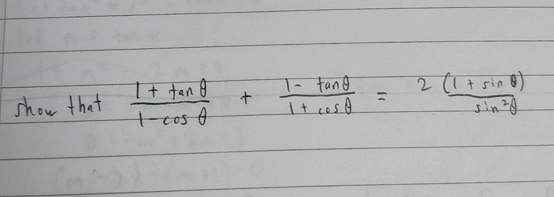 show that  (1+tan θ )/1-cos θ  + (1-tan θ )/1+cos θ  = (2(1+sin θ ))/sin^2θ  