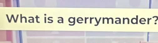 What is a gerrymander?