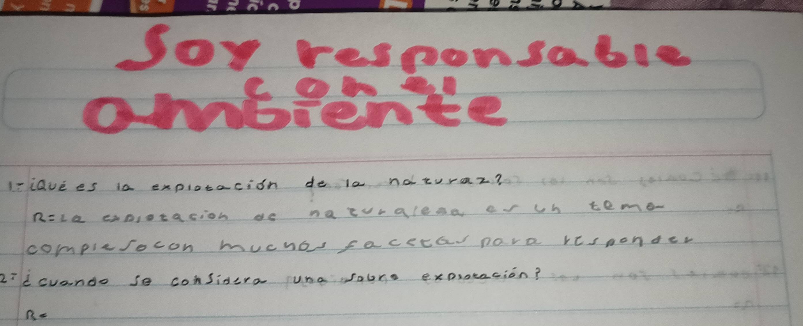 Soy responsable 
ombperte 
liauees in explotacion de la notturaz? 
cla explotasion de natvralena er Uh teme 
complerocon mucho, fececa pare rtsoonder 
2id cvando so considera une obne exaintacion?
B=