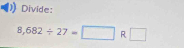 Divide:
8,682/ 27=□ R□