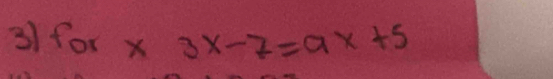 31 for* 3x-7=ax+5