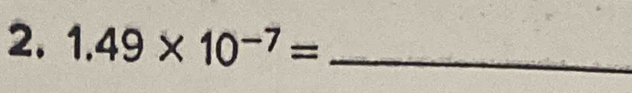 1.49* 10^(-7)= _