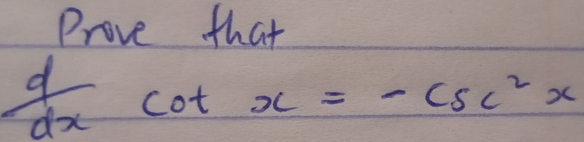 Prove that
 d/dx cot x=-csc^2x