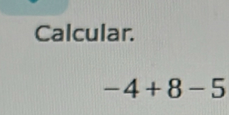 Calcular.
-4+8-5