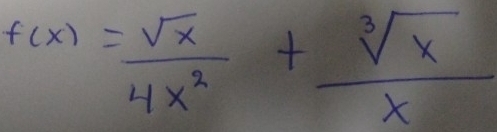 f(x)= sqrt(x)/4x^2 + sqrt[3](x)/x 