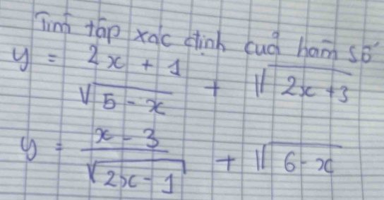 Tini tāp xac clink cuà ham sǒ
y= (2x+1)/sqrt(5-x) +1sqrt(2x+3)
y= (x-3)/sqrt(2x-1) +116-x