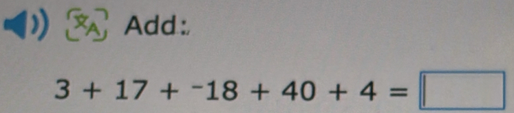 Add:
3+17+-18+40+4=□