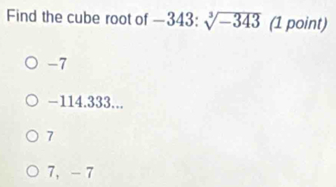 Find the cube root of -343:sqrt[3](-343) (1 point)
-7
-114.333...
7
7 ， - 7