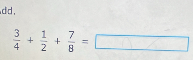 dd .
 3/4 + 1/2 + 7/8 =□