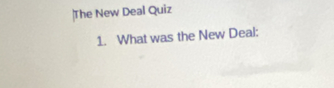 The New Deal Quiz 
1. What was the New Deal: