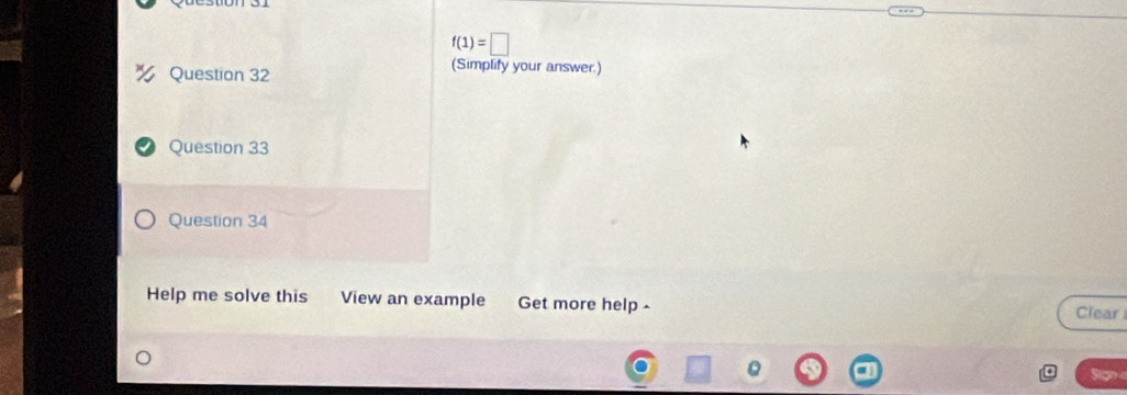 f(1)=□
Question 32 
(Simplify your answer.) 
Question 33 
Question 34 
Help me solve this View an example Get more help - Clear 
0