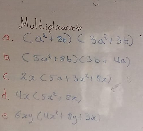 Moltielicacicn. 
a. (a^2+8b) (3a^2+3b)
b. (5a^2+8b)(3b+4a)
C. 2x(50+3x^2:8x)
d 4x(5x^2+8x)
e 6xy(4x^2+8y+3x)