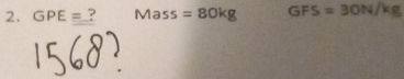 GPE= ? Mass=80kg GFS=30N/kg