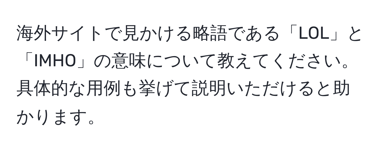 海外サイトで見かける略語である「LOL」と「IMHO」の意味について教えてください。具体的な用例も挙げて説明いただけると助かります。