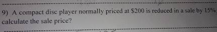 A compact disc player normally priced at $200 is reduced in a sale by 15%
calculate the sale price?