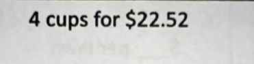 4 cups for $22.52