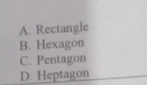 A. Rectangle
B. Hexagon
C. Pentagon
D. Heptagon