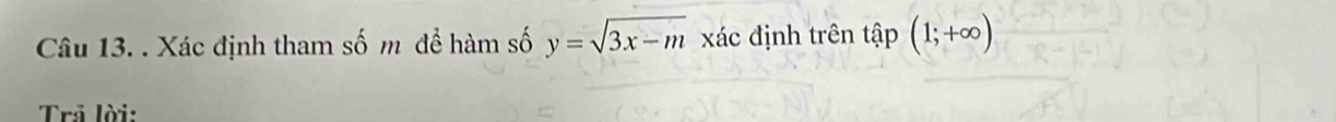 Xác định tham số m để hàm số y=sqrt(3x-m) xác định trên ta hat ap(1;+∈fty )
Trả lời: