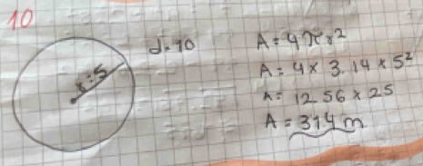 10
d· 10 A=9xr^2
A=4* 3.14* 5^2
A=1256* 25
A=314m