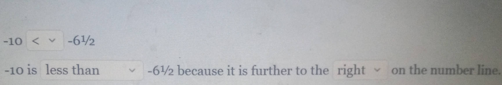 -10
-10 is less than -6½ because it is further to the right on the number line.