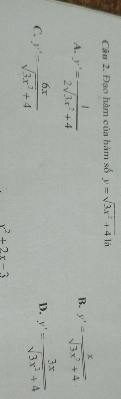 Đạo hàm của hàm số y=sqrt(3x^2+4) là
A. y'= 1/2sqrt(3x^2+4) 
B. y'= x/sqrt(3x^2+4) 
C. y'= 6x/sqrt(3x^2+4) 
D. y'= 3x/sqrt(3x^2+4) 
x^2+2x-3