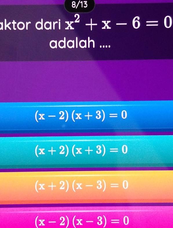 8/13
ktor dari x^2+x-6=0
adalah ....
(x-2)(x+3)=0
(x+2)(x+3)=0
(x+2)(x-3)=0
(x-2)(x-3)=0