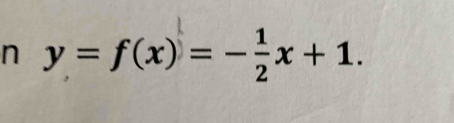 y=f(x)=- 1/2 x+1.