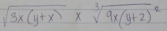 sqrt(3x(y+x))* sqrt[3](9x(y+2)^2)