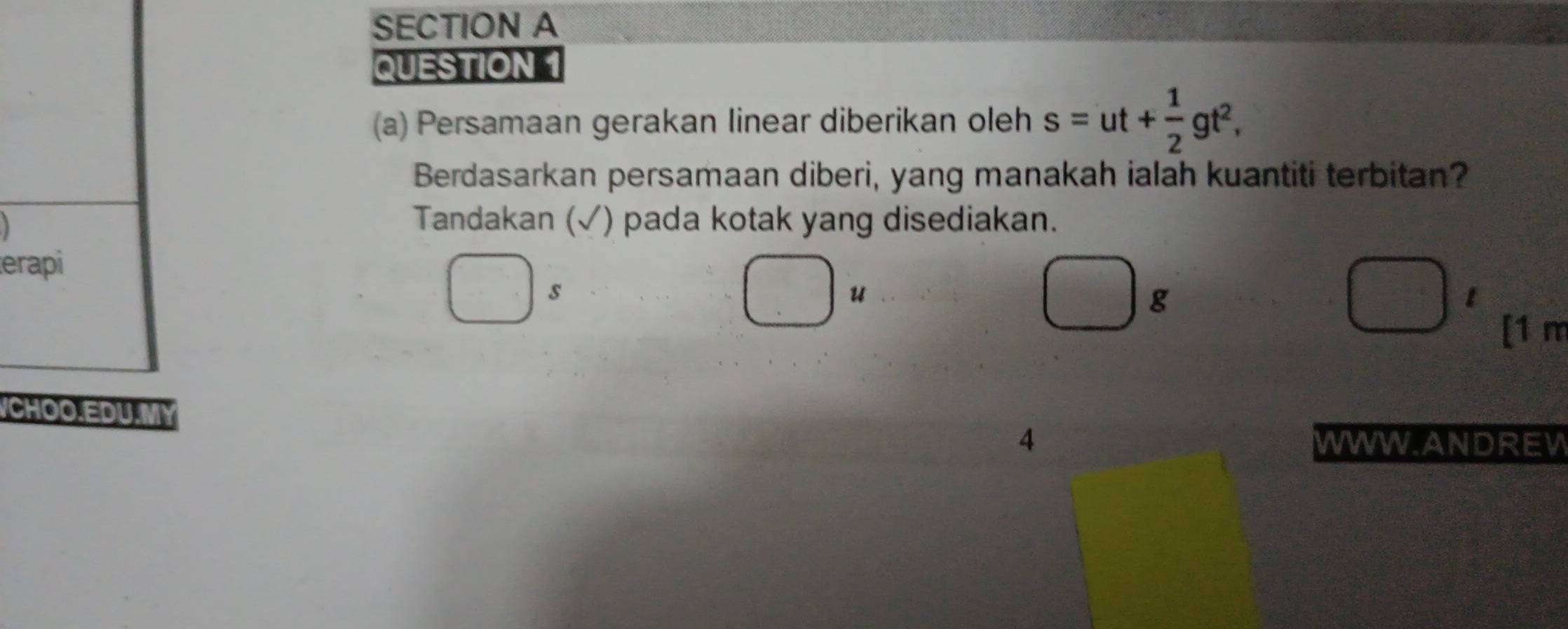 Persamaan gerakan linear diberikan oleh s=ut+ 1/2 gt^2, 
Berdasarkan persamaan diberi, yang manakah ialah kuantiti terbitan? 
Tandakan (√) pada kotak yang disediakan. 
erapi 
s 
u 
g 
1 
[1 m 
CHOO.EDU MY 
4 WWW.ANDREW