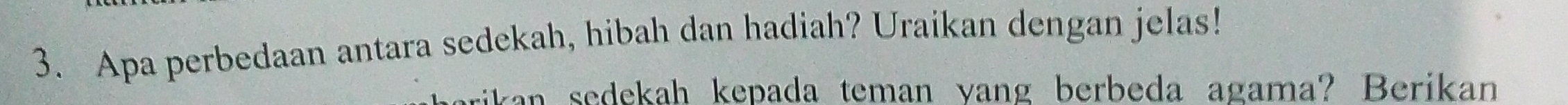 Apa perbedaan antara sedekah, hibah dan hadiah? Uraikan dengan jelas! 
jikan sedekah kepada teman yang berbeda agama? Berikan