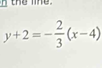 the le.
y+2=- 2/3 (x-4)