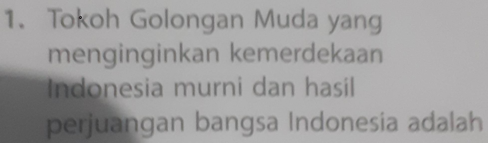 Tokoh Golongan Muda yang 
menginginkan kemerdekaan 
Indonesia murni dan hasil 
perjuangan bangsa Indonesia adalah