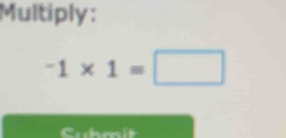 Multiply:
-1* 1=□
Cubmit